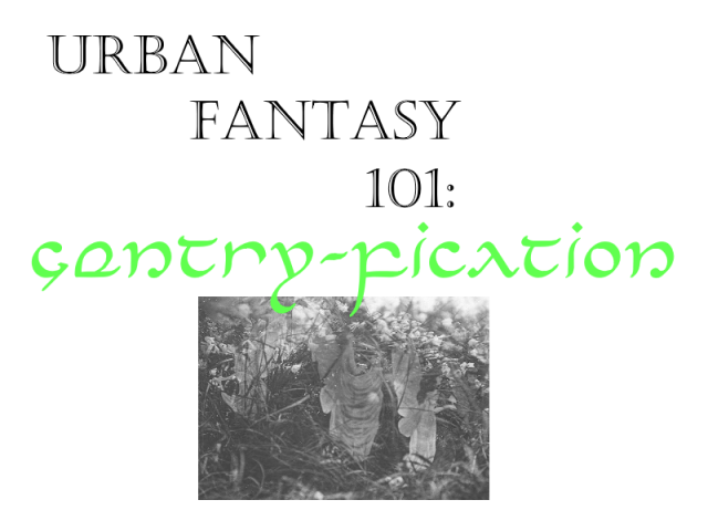 urban fantasy 101 - gentry fication